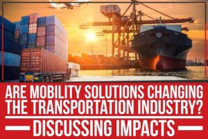 Are Mobility Solutions Changing The Transportation Industry? Discussing Impacts