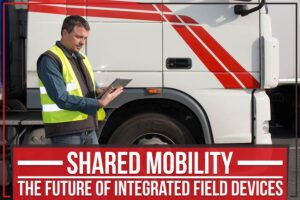 Shared Mobility: The Future Of Integrated Field Devices